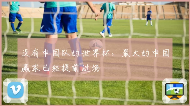 没有中国队的世界杯，最大的中国赢家已经提前进场