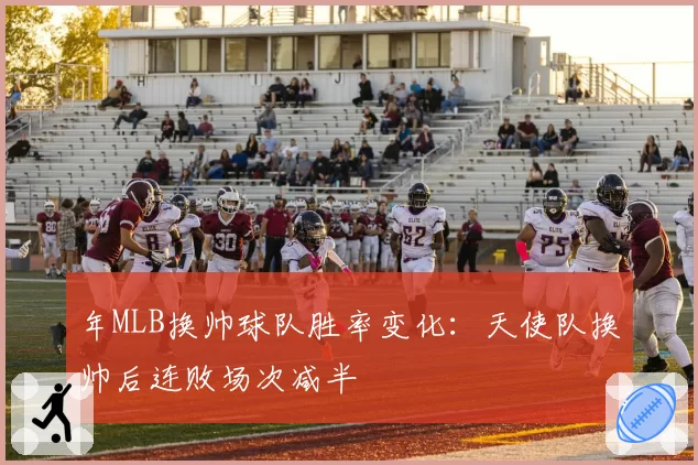 年MLB换帅球队胜率变化:天使队换帅后连败场次减半