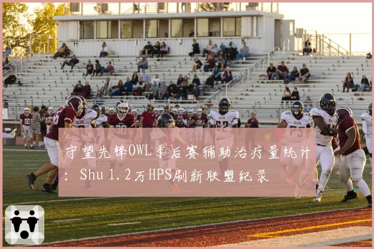守望先锋OWL季后赛辅助治疗量统计：Shu 1.2万HPS刷新联盟纪录